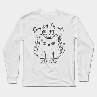 They say I’am not a cat - MEOW Long Sleeve T-Shirt